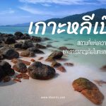 เกาะหลีเป๊ะ สถานที่แห่งความงดงาม และการผจญภัยในทะเลอันดามัน